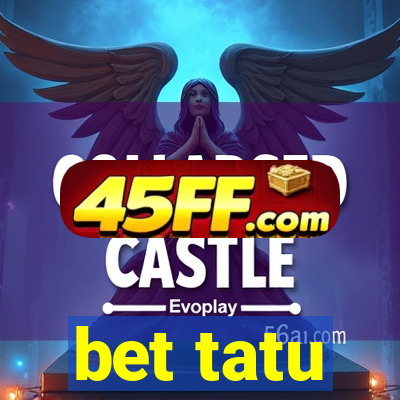 bet tatu